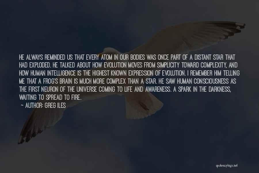 Greg Iles Quotes: He Always Reminded Us That Every Atom In Our Bodies Was Once Part Of A Distant Star That Had Exploded.