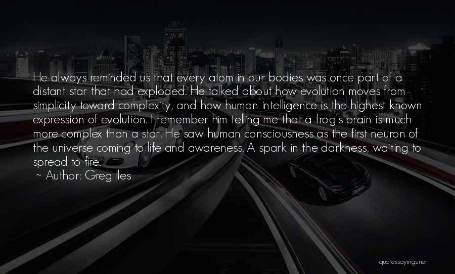 Greg Iles Quotes: He Always Reminded Us That Every Atom In Our Bodies Was Once Part Of A Distant Star That Had Exploded.