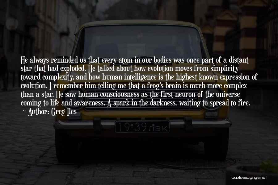 Greg Iles Quotes: He Always Reminded Us That Every Atom In Our Bodies Was Once Part Of A Distant Star That Had Exploded.