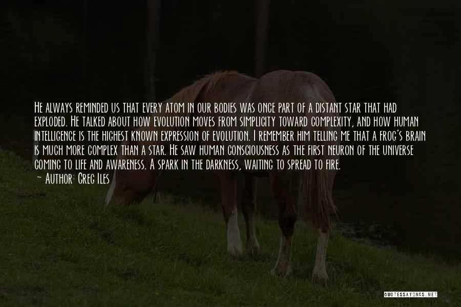 Greg Iles Quotes: He Always Reminded Us That Every Atom In Our Bodies Was Once Part Of A Distant Star That Had Exploded.