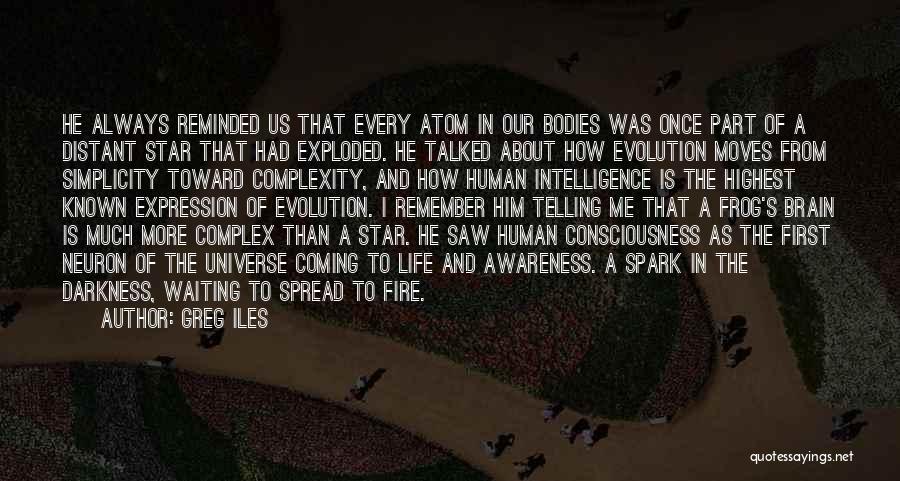 Greg Iles Quotes: He Always Reminded Us That Every Atom In Our Bodies Was Once Part Of A Distant Star That Had Exploded.