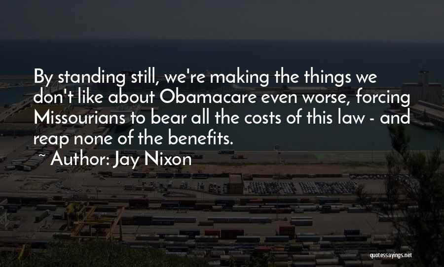 Jay Nixon Quotes: By Standing Still, We're Making The Things We Don't Like About Obamacare Even Worse, Forcing Missourians To Bear All The