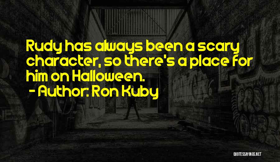 Ron Kuby Quotes: Rudy Has Always Been A Scary Character, So There's A Place For Him On Halloween.