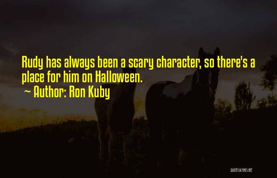 Ron Kuby Quotes: Rudy Has Always Been A Scary Character, So There's A Place For Him On Halloween.