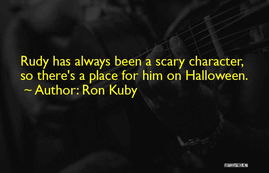 Ron Kuby Quotes: Rudy Has Always Been A Scary Character, So There's A Place For Him On Halloween.