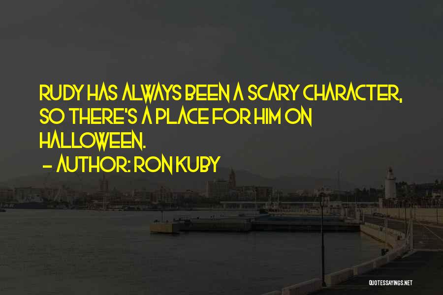 Ron Kuby Quotes: Rudy Has Always Been A Scary Character, So There's A Place For Him On Halloween.