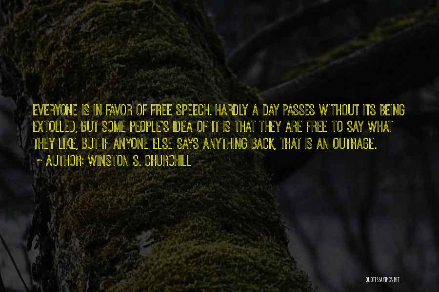 Winston S. Churchill Quotes: Everyone Is In Favor Of Free Speech. Hardly A Day Passes Without Its Being Extolled, But Some People's Idea Of