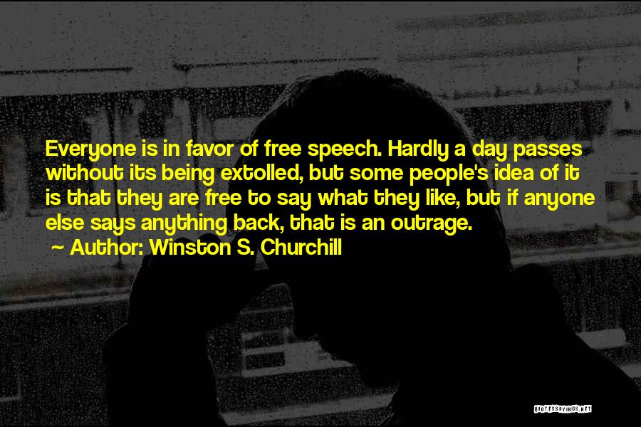 Winston S. Churchill Quotes: Everyone Is In Favor Of Free Speech. Hardly A Day Passes Without Its Being Extolled, But Some People's Idea Of