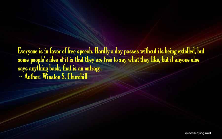 Winston S. Churchill Quotes: Everyone Is In Favor Of Free Speech. Hardly A Day Passes Without Its Being Extolled, But Some People's Idea Of