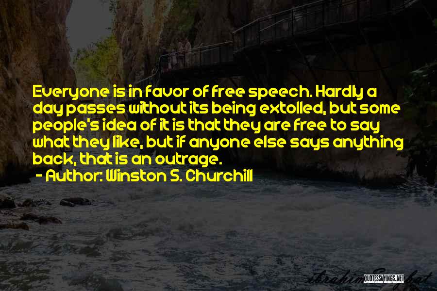 Winston S. Churchill Quotes: Everyone Is In Favor Of Free Speech. Hardly A Day Passes Without Its Being Extolled, But Some People's Idea Of