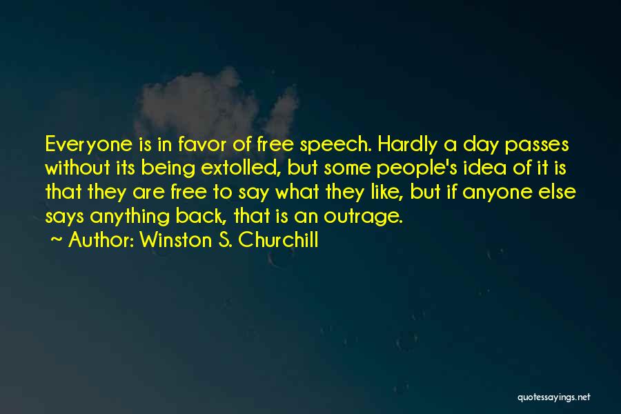 Winston S. Churchill Quotes: Everyone Is In Favor Of Free Speech. Hardly A Day Passes Without Its Being Extolled, But Some People's Idea Of