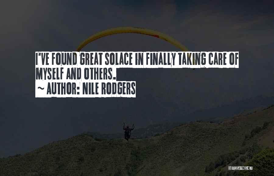 Nile Rodgers Quotes: I've Found Great Solace In Finally Taking Care Of Myself And Others.