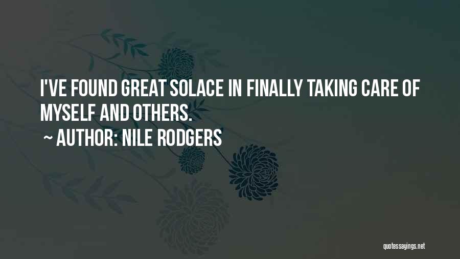 Nile Rodgers Quotes: I've Found Great Solace In Finally Taking Care Of Myself And Others.