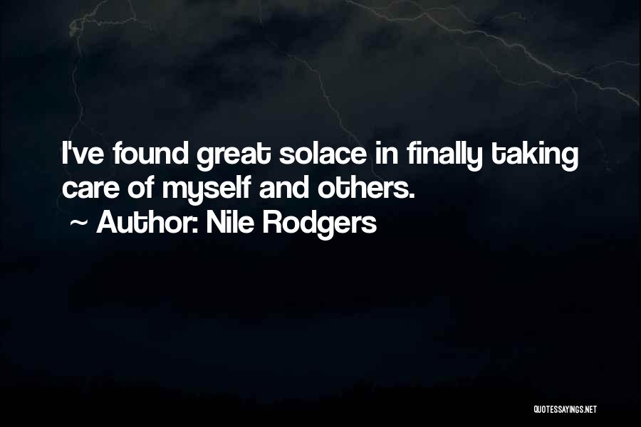 Nile Rodgers Quotes: I've Found Great Solace In Finally Taking Care Of Myself And Others.