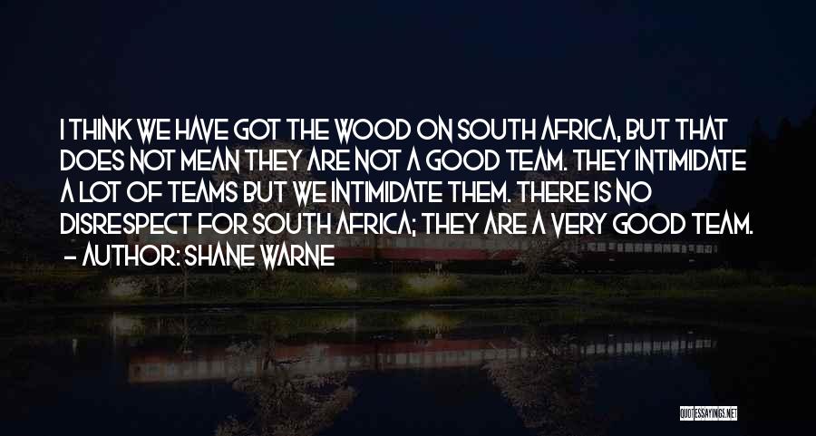 Shane Warne Quotes: I Think We Have Got The Wood On South Africa, But That Does Not Mean They Are Not A Good
