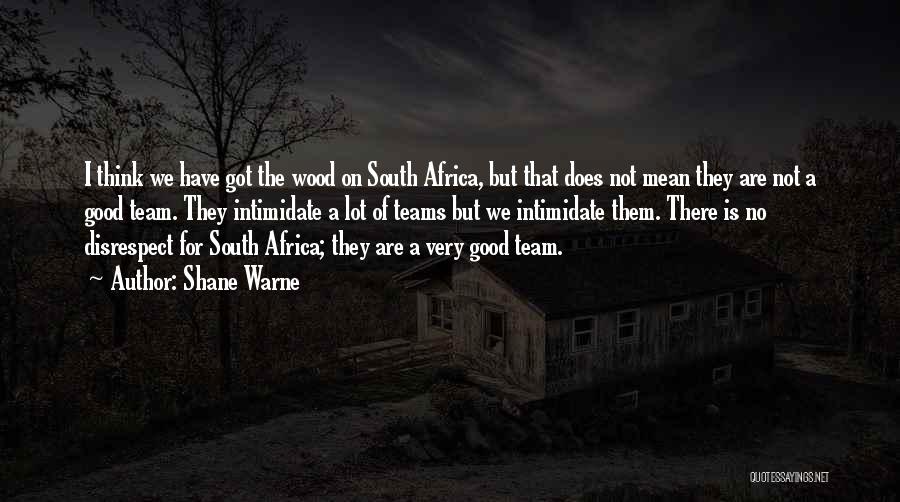 Shane Warne Quotes: I Think We Have Got The Wood On South Africa, But That Does Not Mean They Are Not A Good