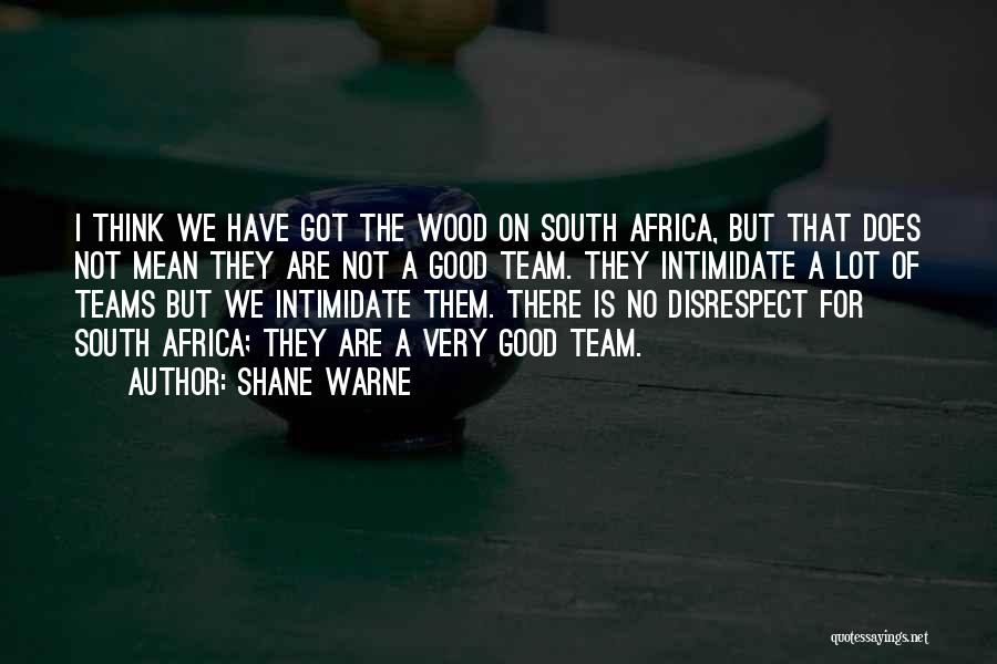 Shane Warne Quotes: I Think We Have Got The Wood On South Africa, But That Does Not Mean They Are Not A Good