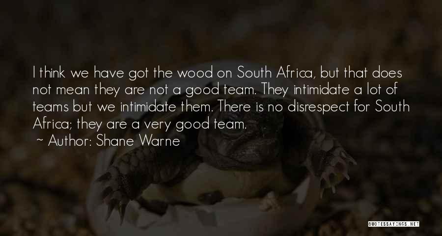 Shane Warne Quotes: I Think We Have Got The Wood On South Africa, But That Does Not Mean They Are Not A Good