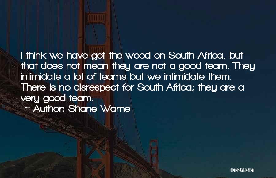 Shane Warne Quotes: I Think We Have Got The Wood On South Africa, But That Does Not Mean They Are Not A Good
