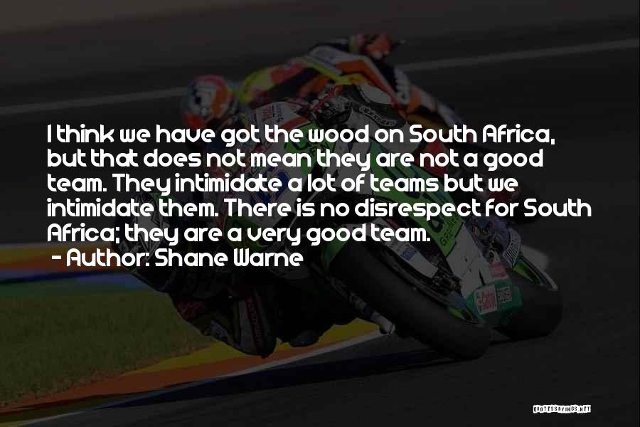 Shane Warne Quotes: I Think We Have Got The Wood On South Africa, But That Does Not Mean They Are Not A Good