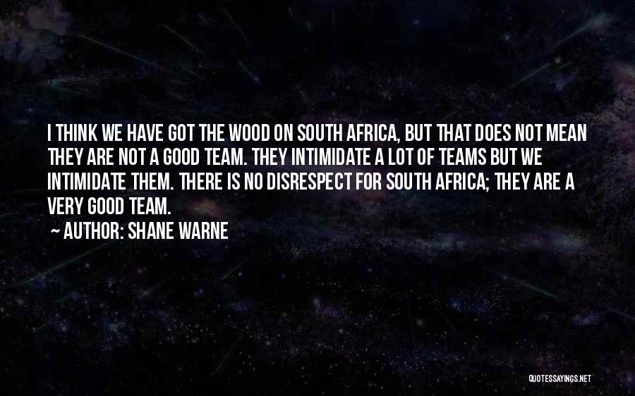 Shane Warne Quotes: I Think We Have Got The Wood On South Africa, But That Does Not Mean They Are Not A Good
