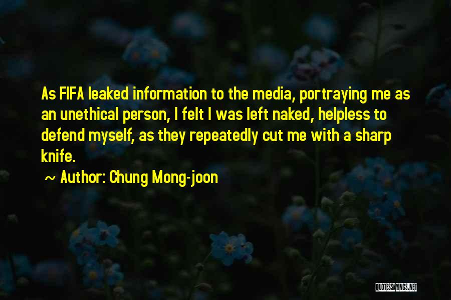Chung Mong-joon Quotes: As Fifa Leaked Information To The Media, Portraying Me As An Unethical Person, I Felt I Was Left Naked, Helpless