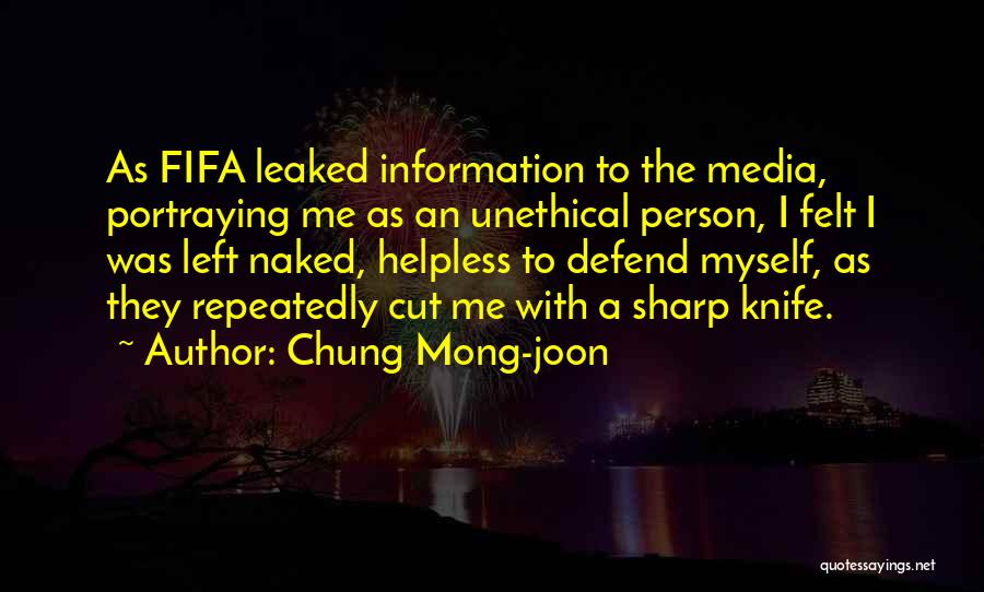 Chung Mong-joon Quotes: As Fifa Leaked Information To The Media, Portraying Me As An Unethical Person, I Felt I Was Left Naked, Helpless