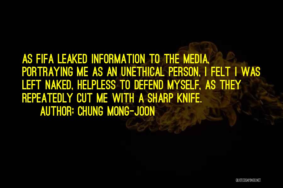 Chung Mong-joon Quotes: As Fifa Leaked Information To The Media, Portraying Me As An Unethical Person, I Felt I Was Left Naked, Helpless