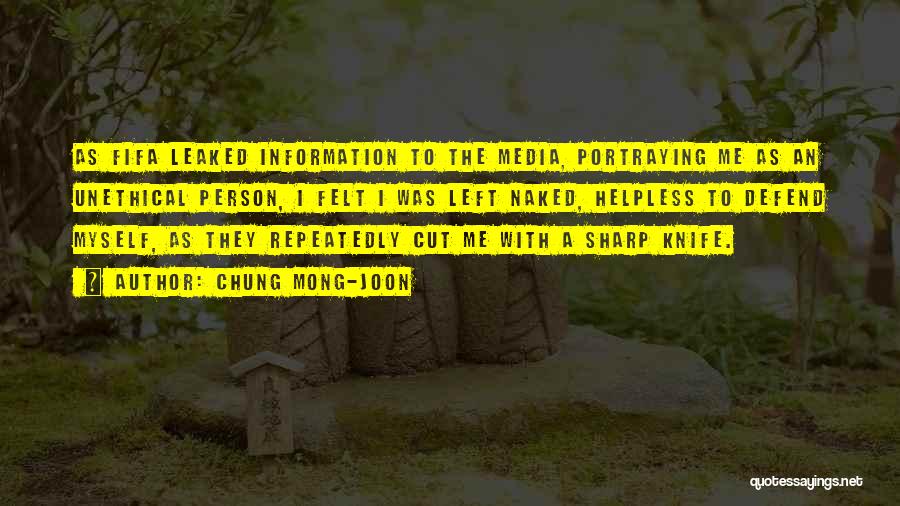 Chung Mong-joon Quotes: As Fifa Leaked Information To The Media, Portraying Me As An Unethical Person, I Felt I Was Left Naked, Helpless