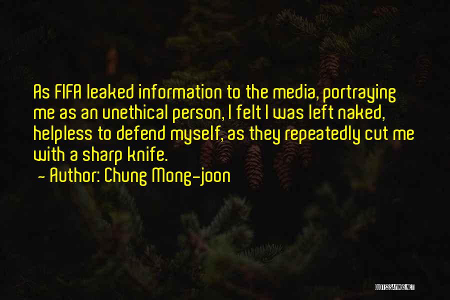 Chung Mong-joon Quotes: As Fifa Leaked Information To The Media, Portraying Me As An Unethical Person, I Felt I Was Left Naked, Helpless