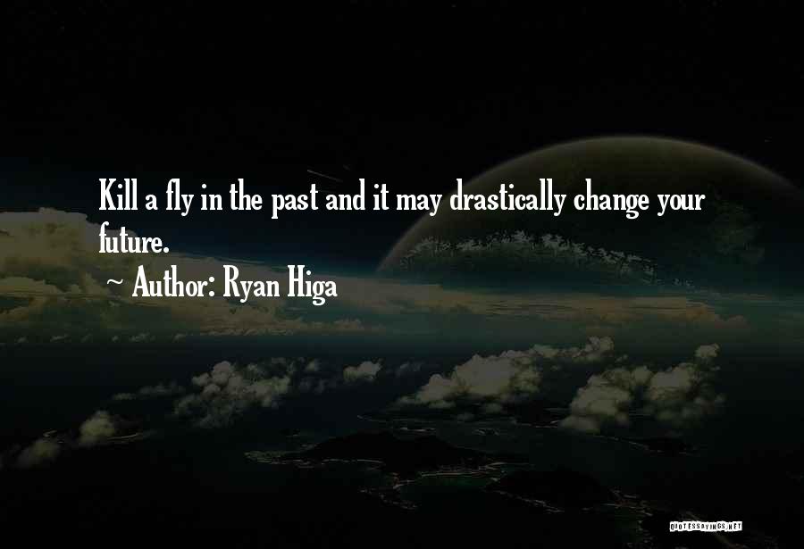 Ryan Higa Quotes: Kill A Fly In The Past And It May Drastically Change Your Future.