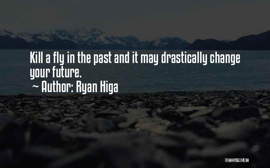 Ryan Higa Quotes: Kill A Fly In The Past And It May Drastically Change Your Future.