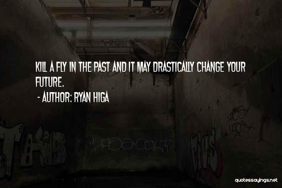 Ryan Higa Quotes: Kill A Fly In The Past And It May Drastically Change Your Future.