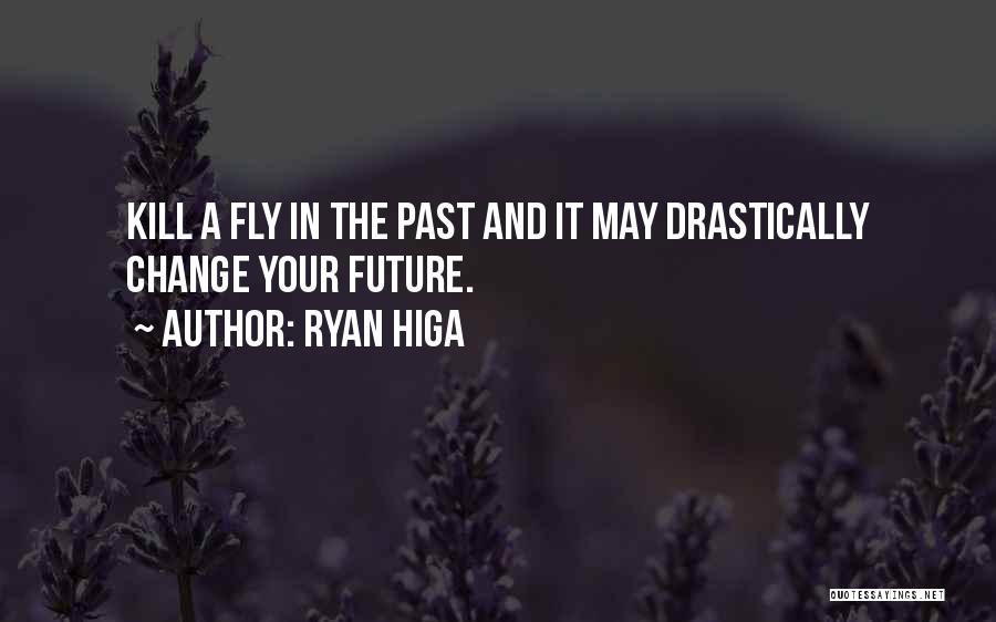 Ryan Higa Quotes: Kill A Fly In The Past And It May Drastically Change Your Future.