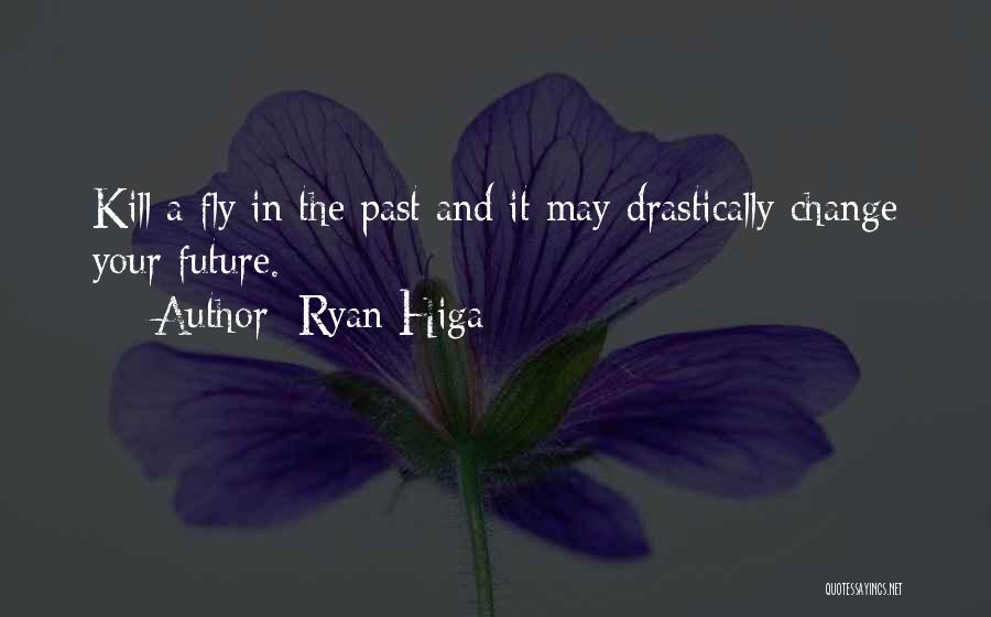 Ryan Higa Quotes: Kill A Fly In The Past And It May Drastically Change Your Future.