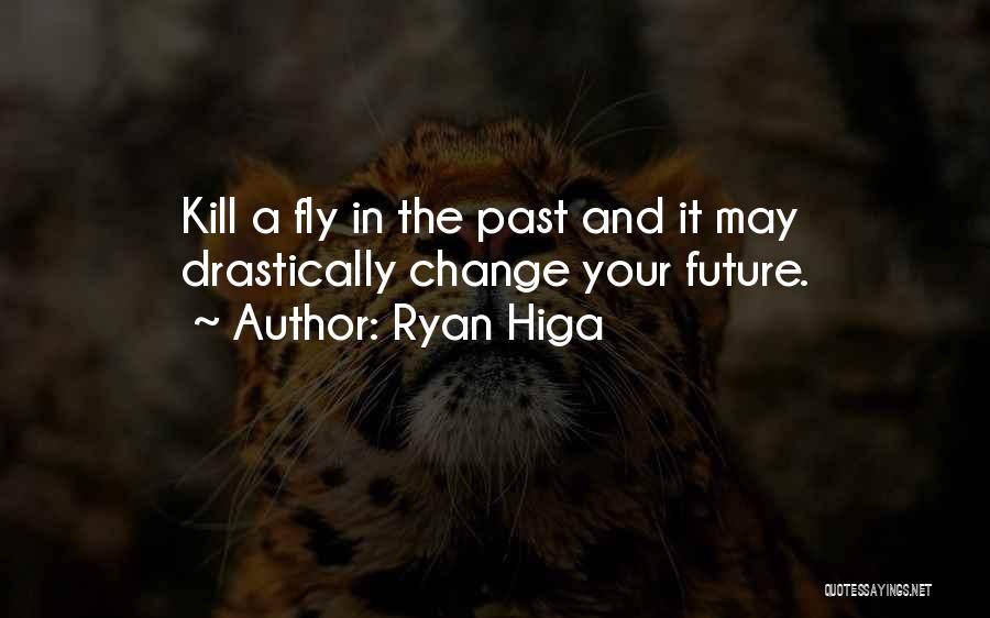 Ryan Higa Quotes: Kill A Fly In The Past And It May Drastically Change Your Future.