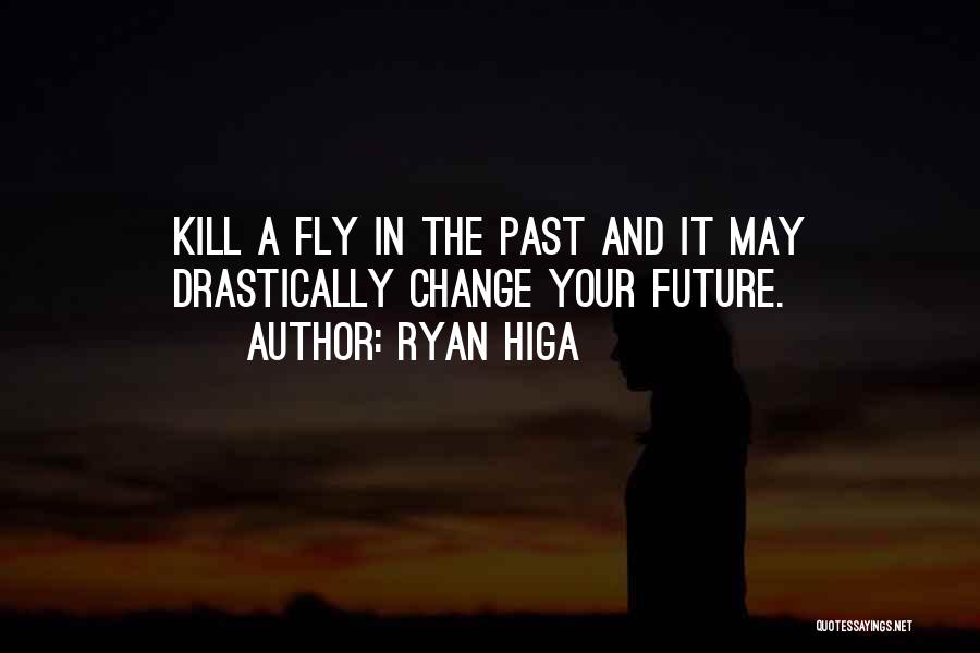 Ryan Higa Quotes: Kill A Fly In The Past And It May Drastically Change Your Future.