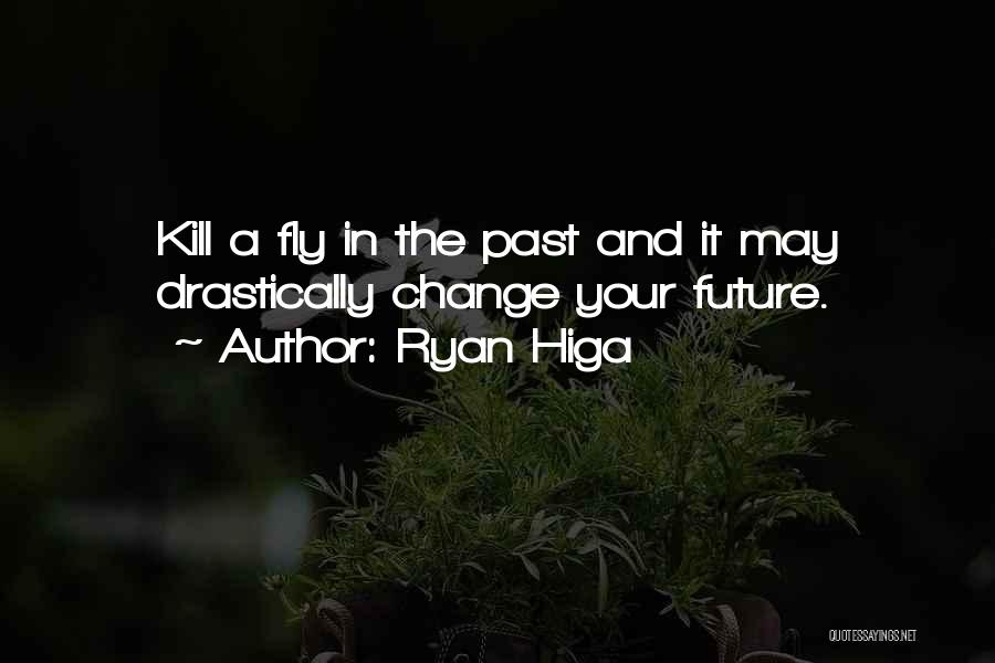 Ryan Higa Quotes: Kill A Fly In The Past And It May Drastically Change Your Future.