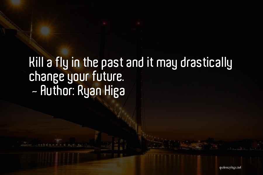 Ryan Higa Quotes: Kill A Fly In The Past And It May Drastically Change Your Future.