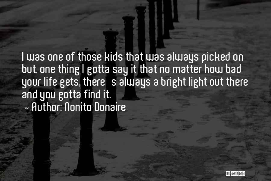 Nonito Donaire Quotes: I Was One Of Those Kids That Was Always Picked On But, One Thing I Gotta Say It That No