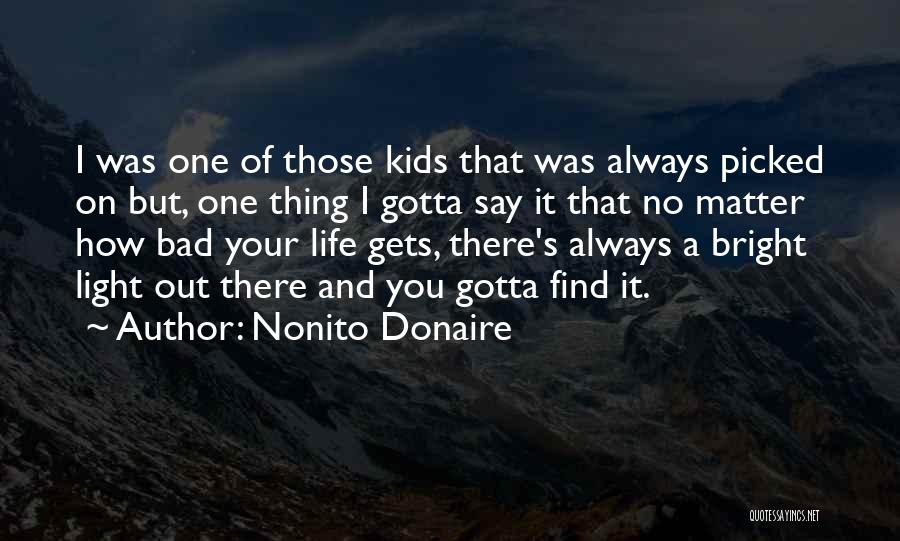 Nonito Donaire Quotes: I Was One Of Those Kids That Was Always Picked On But, One Thing I Gotta Say It That No