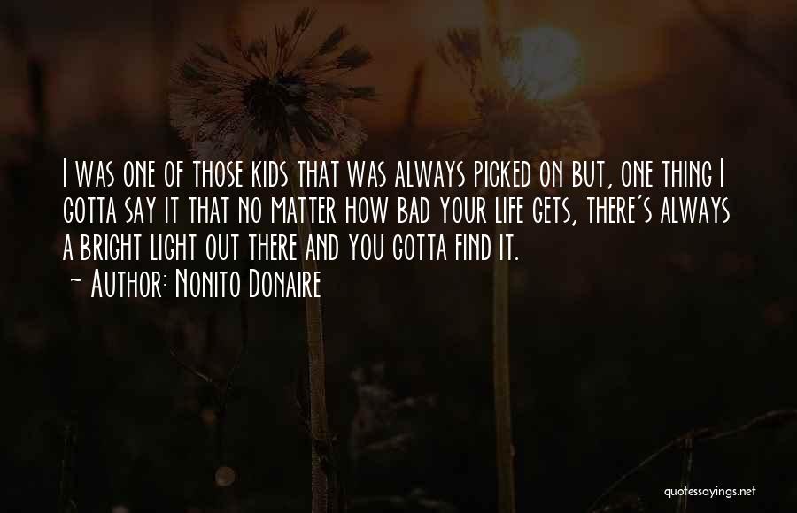 Nonito Donaire Quotes: I Was One Of Those Kids That Was Always Picked On But, One Thing I Gotta Say It That No