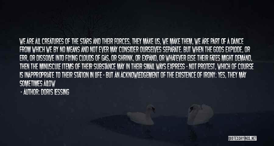 Doris Lessing Quotes: We Are All Creatures Of The Stars And Their Forces, They Make Us, We Make Them, We Are Part Of