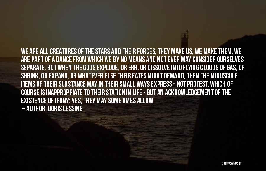 Doris Lessing Quotes: We Are All Creatures Of The Stars And Their Forces, They Make Us, We Make Them, We Are Part Of