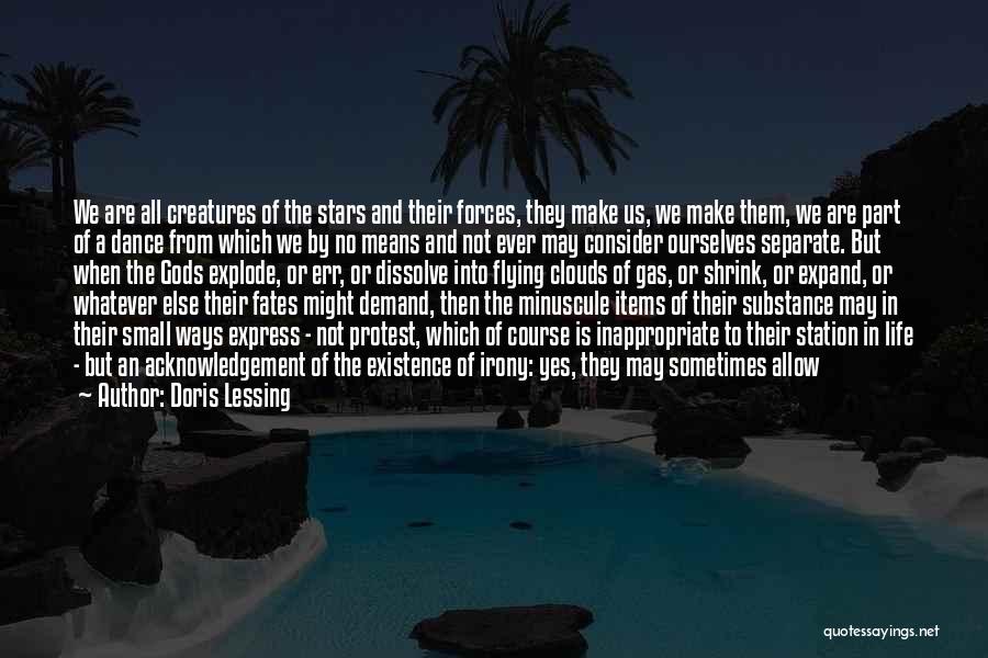 Doris Lessing Quotes: We Are All Creatures Of The Stars And Their Forces, They Make Us, We Make Them, We Are Part Of