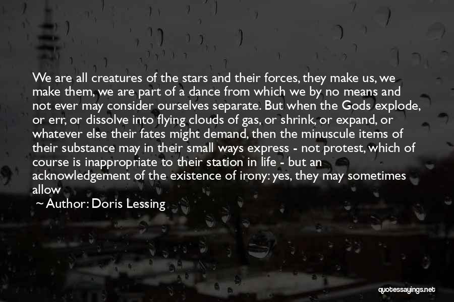Doris Lessing Quotes: We Are All Creatures Of The Stars And Their Forces, They Make Us, We Make Them, We Are Part Of