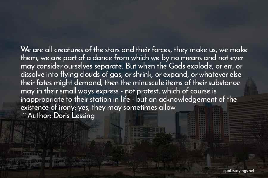 Doris Lessing Quotes: We Are All Creatures Of The Stars And Their Forces, They Make Us, We Make Them, We Are Part Of