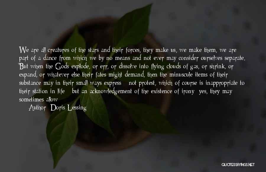 Doris Lessing Quotes: We Are All Creatures Of The Stars And Their Forces, They Make Us, We Make Them, We Are Part Of