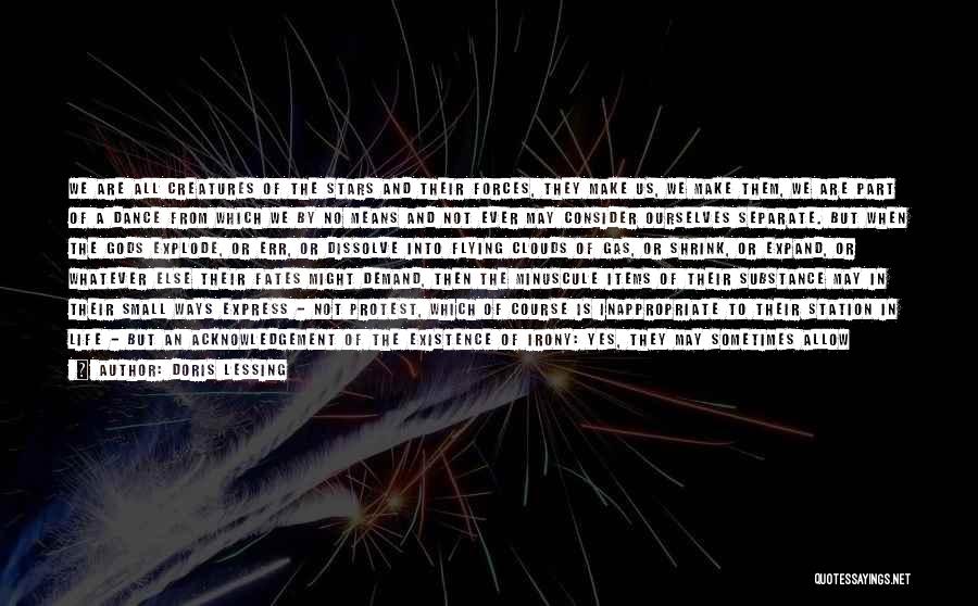 Doris Lessing Quotes: We Are All Creatures Of The Stars And Their Forces, They Make Us, We Make Them, We Are Part Of