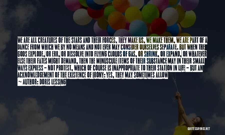 Doris Lessing Quotes: We Are All Creatures Of The Stars And Their Forces, They Make Us, We Make Them, We Are Part Of